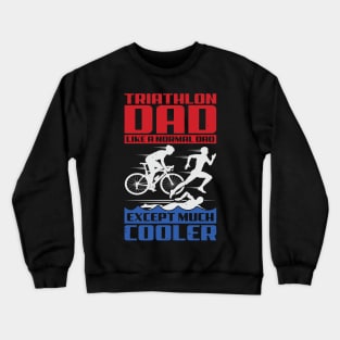 Triathlon Dad Like A Normal Dad Except Much Cooler Crewneck Sweatshirt